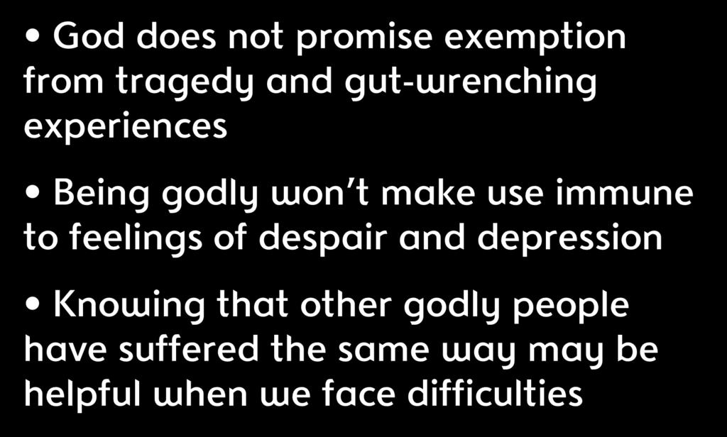 God does not promise exemption from tragedy and gut-wrenching experiences Being godly won t make use immune to feelings of