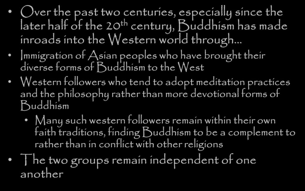 Buddhism in the West Over the past two centuries, especially since the later half of the 20 th century, Buddhism has made inroads into the Western world through Immigration of Asian peoples who have
