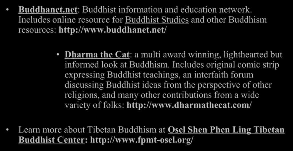 Web Resources: Buddhanet.net: Buddhist information and education network. Includes online resource for Buddhist Studies and other Buddhism resources: http://www.