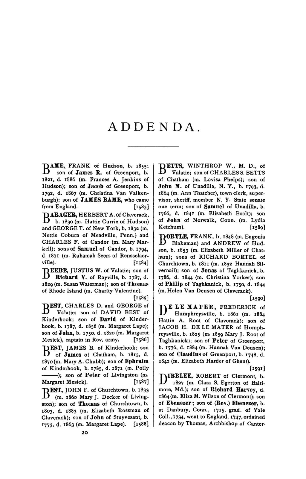 ADDENDA. AME, FRANK of Hudson, b. 1855; B son of James R. of Greenport, b. 1821, d. 1886 (01. Frances A. Jenkins of Hudson); son of Jacob of Greenport, b. 1792, d. 1867 (01.