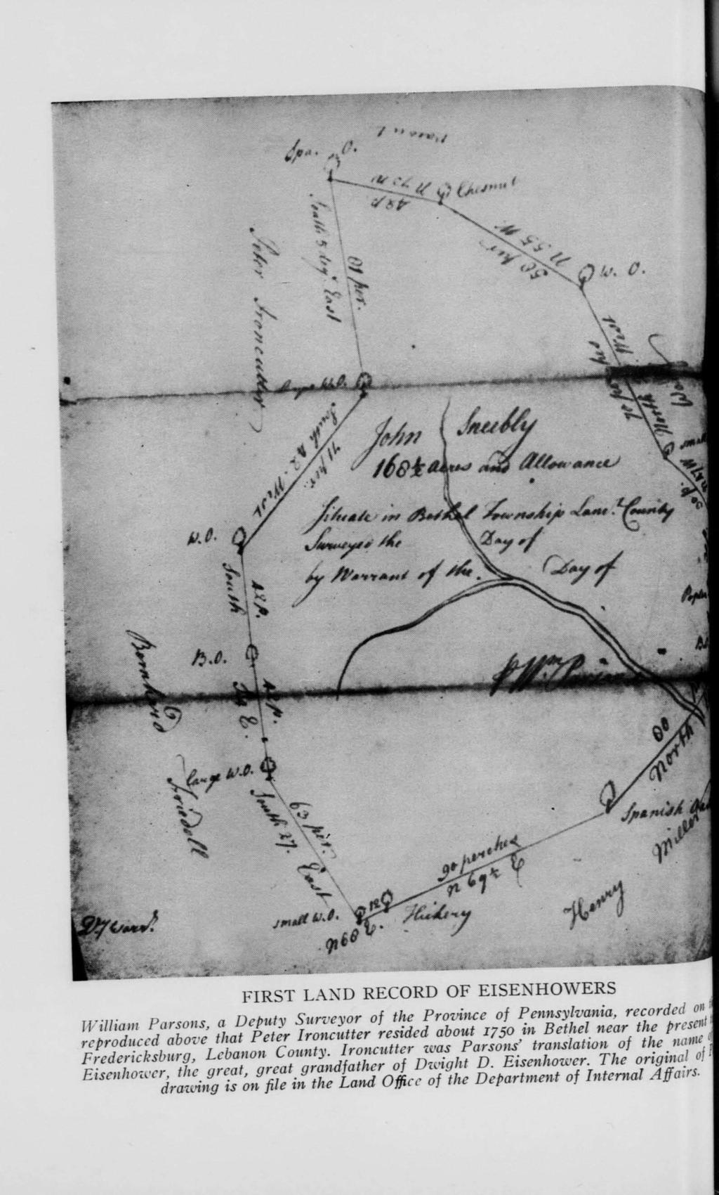 FIRST LAND RECORD OF EISENHOWERS William Parsons, a Deputy Surveyor of the Province of Pennsylvania, recorded o1 reproduced above that Peter Ironcutter resided about z75o in Bethel near the presest