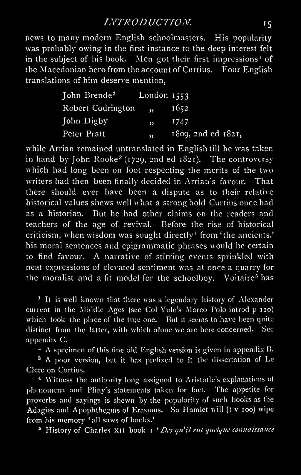 Four English translations of him deserve mention, John Brende2 London 1553 Robert Codrington 1652 John D igby 1747 Peter Pratt 1809, 2nd ed 1821, while Arrian remained untranslated in English till he