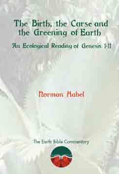 RBL 10/2013 Norman Habel The Birth, the Curse and the Greening of Earth: An Ecological Reading of Genesis 1 11 Earth Bible Commentary 1 Sheffield: Sheffield Phoenix, 2011. Pp. xii + 140. Hardcover.