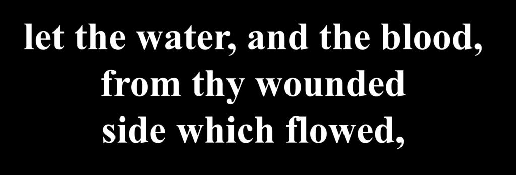 let the water, and the blood,