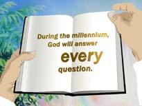 114 During this thousand year period which we call the millennium, God will answer every question.