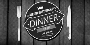WEDNESDAY NIGHT DINNERS Wednesdays 5-6:00 p.m. Youth Room Wondering how to fit supper in between school and Wednesday night Hang Time or AWANA? Come to church to eat!