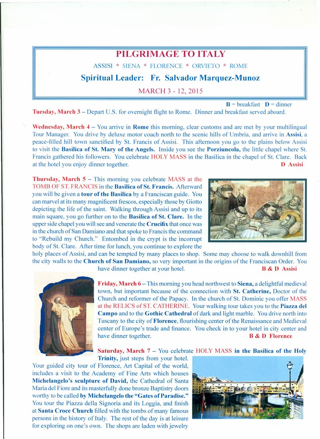 ASSISI SIENA Spiritual Leader: FLORENCE ORVIETO ROME Fr. Salvador Marquez-Munoz MARCH 3-12,2015 B = breakfast D = dinner Tuesday, March 3 - Depart U.S. for overnight flight to Rome.