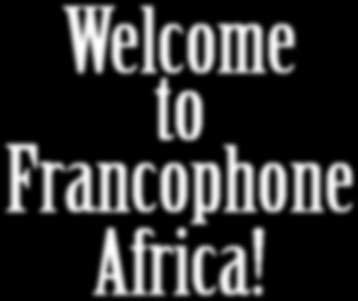 Welcome to Francophone Africa!