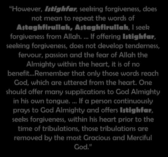 Attributes The Promised Messiah (AS) states However,, seeking forgiveness, does not mean to repeat the words of Astaghfirullah, Astaghfirullah, I seek forgiveness from Allah.