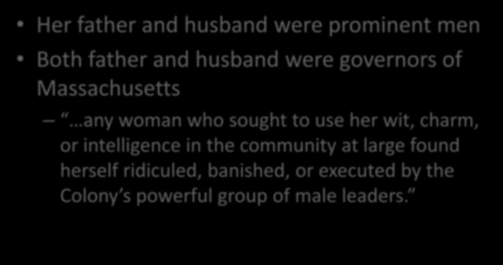 Her father and husband were prominent men Both father and husband were governors of Massachusetts any woman who sought to use her wit,