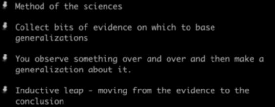 Inductive Reasoning Method of the sciences Collect bits of evidence on which to base generalizations You observe