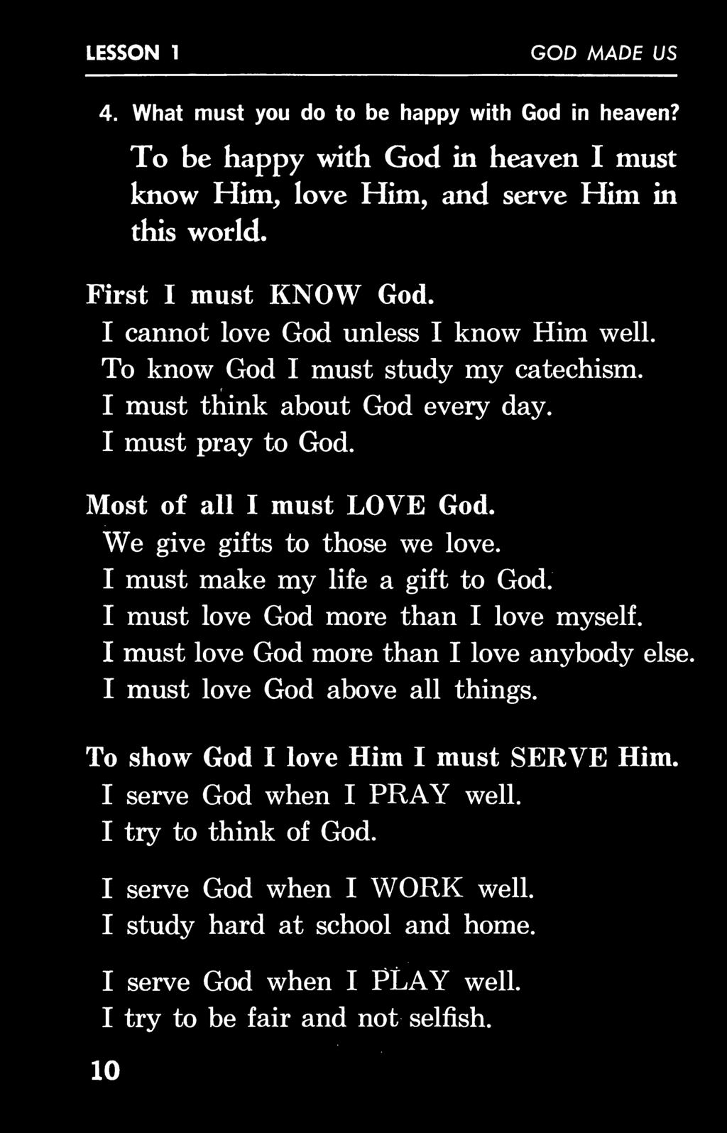 We give gifts to those we love. I must make my life a gift to God. I must love God more than I love myself. I must love God more than I love anybody else. I must love God above all things.