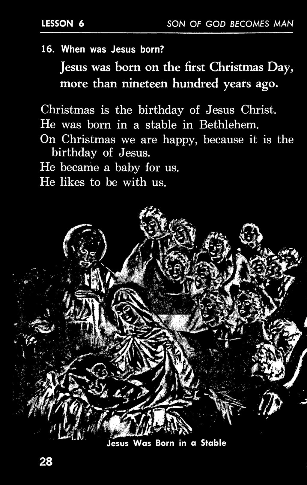 Christmas is the birthday of Jesus Christ. He was born in a stable in Bethlehem.