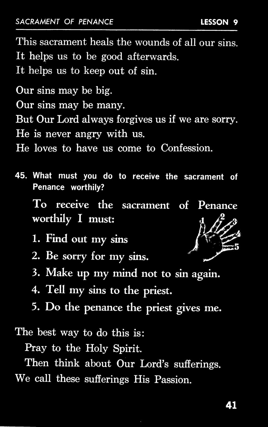 SACRAMENT OF PENANCE LESSON 9 This sacrament heals the wounds of all our sins. It helps us to be good afterwards. It helps us to keep out of sin. Our sins may be big. Our sins may be many.