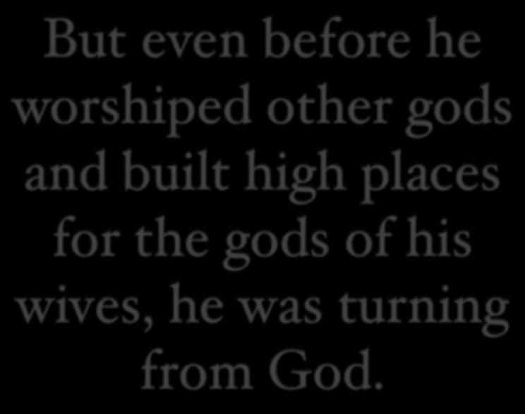 But even before he worshiped other gods and built high