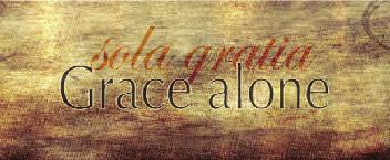 SOLA GRATIA Human will plays no part in salvation. It s through Grace alone.
