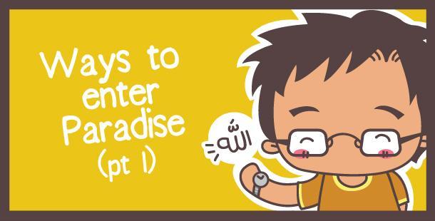 by OwhSoMuslim.com TITLE: WAYS TO ENTER PARADISE (pt 1) ARTICLE 04 31/10/2010 CATEGORY: GOOD DEEDS Please spread and share this article! Please go to ww.