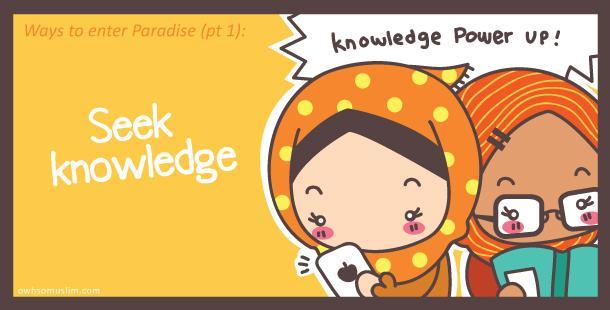 02: Seek knowledge Seeking knowledge of the Deen is a duty upon every Muslim and it s a key to God s beautiful Paradise!