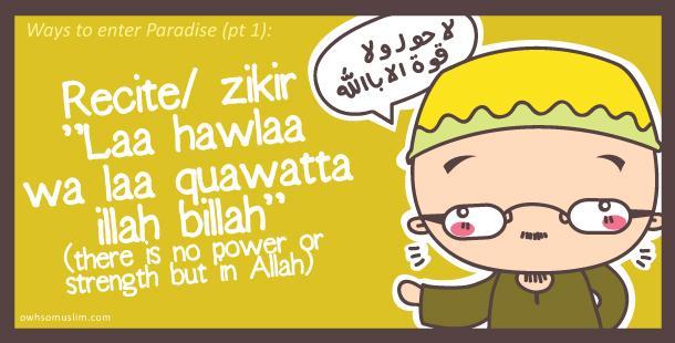 06: Recite/ Zikir Laa hawlaa wa laa quawatta illah billah (there is no power or strength but in Allah) Reciting the above zikir is a person s admission that he or she in unable to do anything without