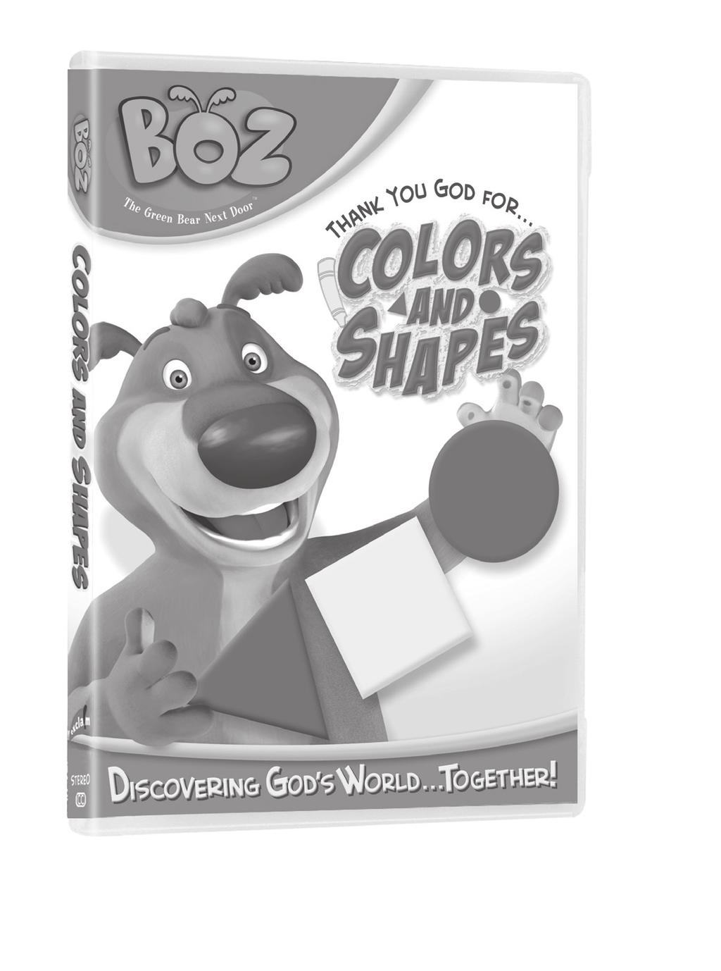 SHOW THE VIDEO You will need: Thank You God For...Colors and Shapes DVD, television and DVD player. Introduce kids to BOZ, The Green Bear Next Door!