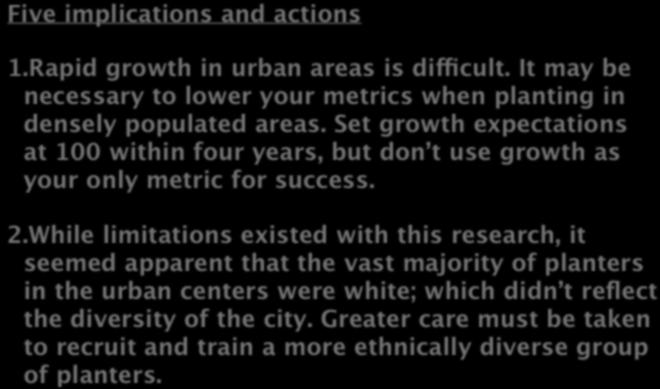 WHERE DO WE GO FROM HERE? Five implications and actions 1.Rapid growth in urban areas is difficult. It may be necessary to lower your metrics when planting in densely populated areas.
