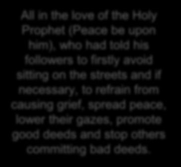 All in the love of the Holy Prophet (Peace be upon him), who had told his followers to firstly avoid sitting on the streets and if