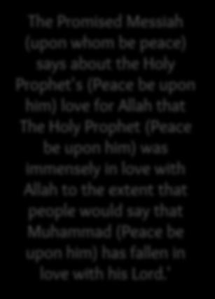 The Promised Messiah (upon whom be peace) says about the Holy Prophet's (Peace be upon him) love for Allah that The Holy Prophet