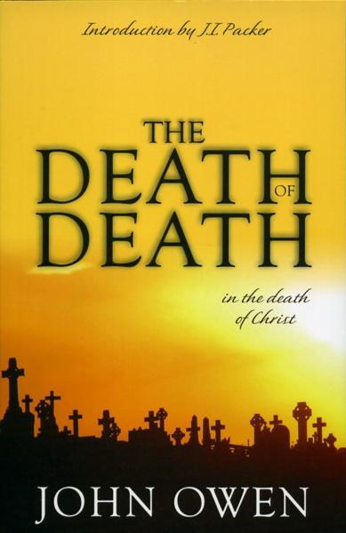 The Death of Death in the Death of Christ, by John Owen Introductory