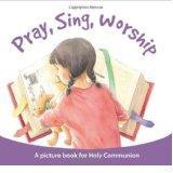 Pray, Sing, Worship ISBN: 9780281065905 - An illustrated book to help children follow the Communion Service