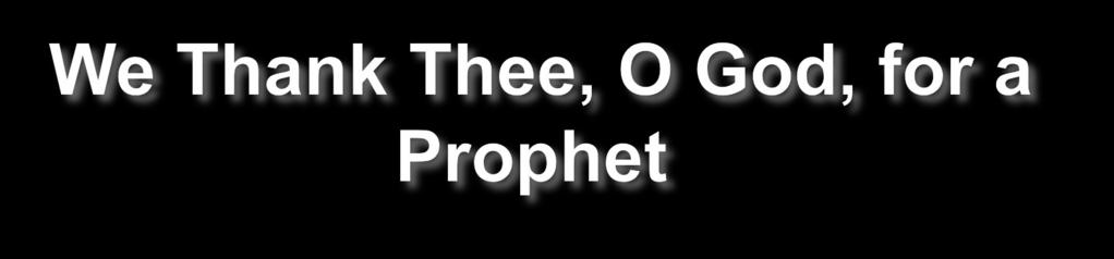 1. We thank thee, O God, for a prophet To guide us in these latter days.