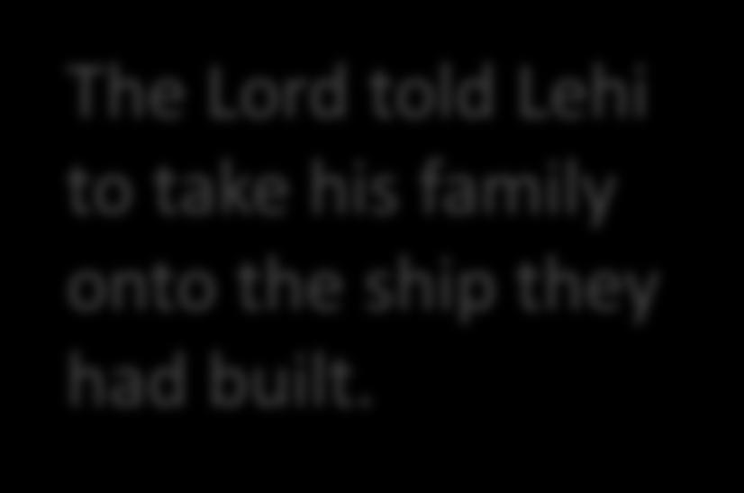 The Lord told Lehi to take his family