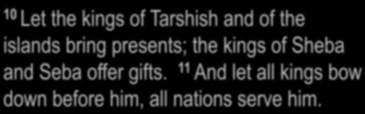 Psalms 68:29 29 Because of Your temple at Jerusalem Kings will bring gifts to You.
