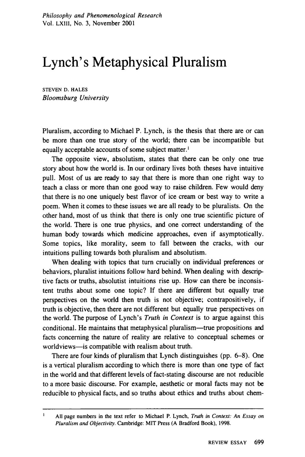 Philosophy and Phenomenological Research Vol. LXIII, No. 3, November 2001 Lynch s Metaphysical Pluralism STEVEN D. HALES Bloomsburg University Pluralism, according to Michael P.