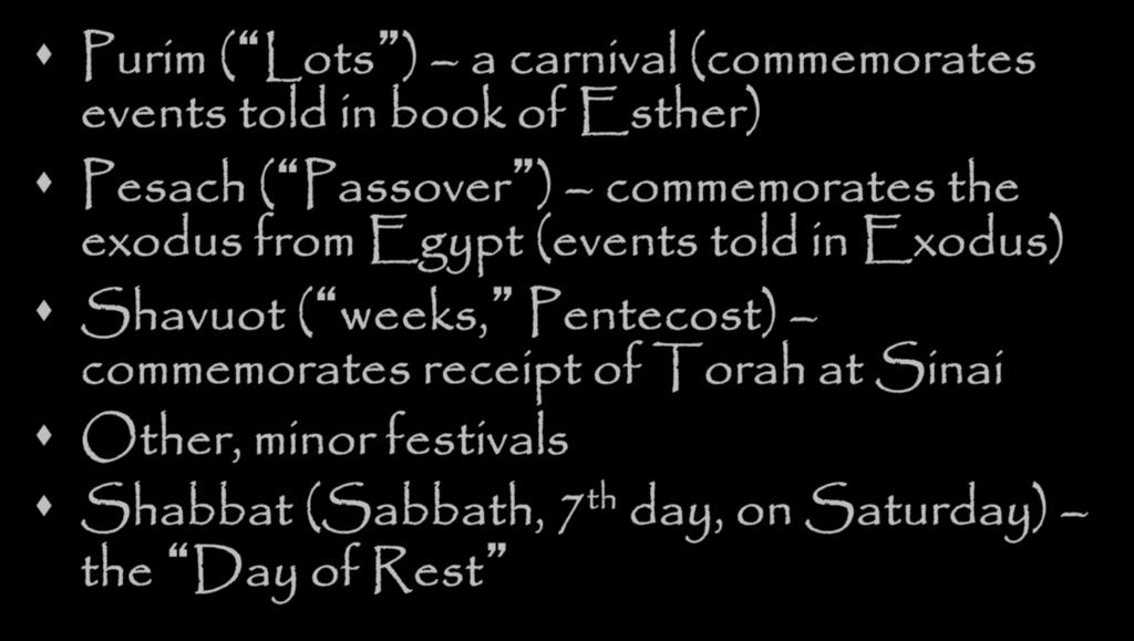 More Holy Days Purim ( Lots ) a carnival (commemorates events told in book of Esther) Pesach ( Passover ) commemorates the exodus from Egypt (events told