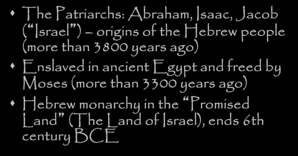 A 4000 year old tradition The Patriarchs: Abraham, Isaac, Jacob ( Israel ) origins of the Hebrew people (more than 3800 years ago) Enslaved
