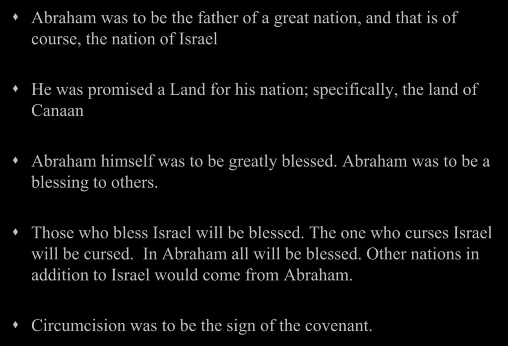 The Covenant Abraham was to be the father of a great nation, and that is of course, the nation of Israel He was promised a Land for his nation; specifically, the land of Canaan Abraham himself was to