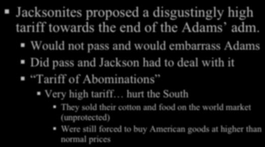 JACKSON S PRESIDENCY Tariffs! Jacksonites proposed a disgustingly high tariff towards the end of the Adams adm.! Would not pass and would embarrass Adams!