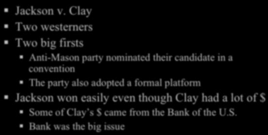 Jackson v. Clay! Two westerners Vs.! Two big firsts! Anti-Mason party nominated their candidate in a convention! The party also adopted a formal platform!