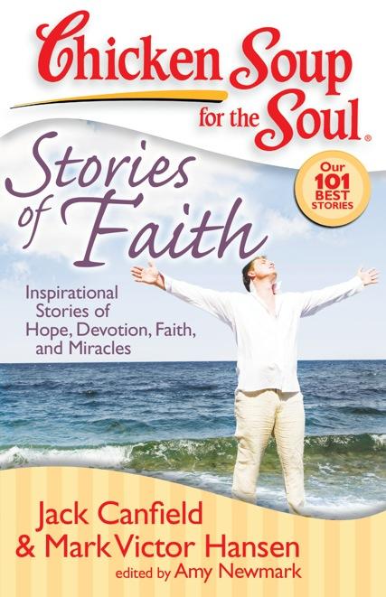 Stories of Faith Inspirational Stories of Hope, Devotion, Faith, and Miracles Jack Canfield, Mark Victor Hansen & Amy Newmark Everyone needs some faith and hope!