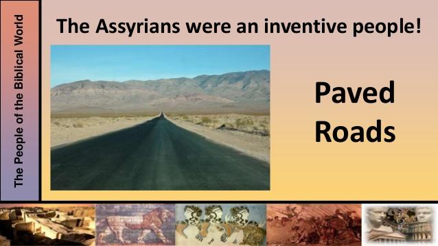 Assyrian Achievements 1. They built the world s first system of paved roads.