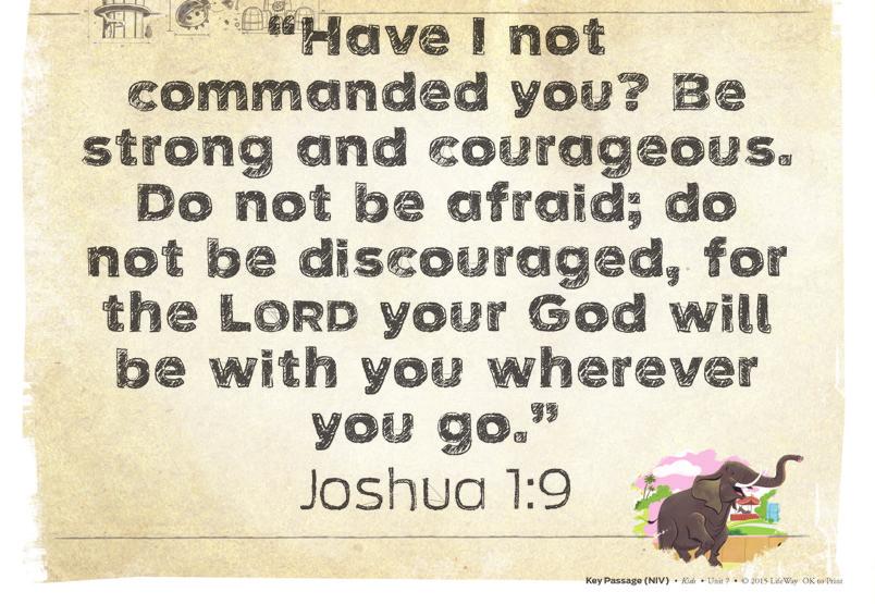 These are important words to remember. God said these words to Joshua and they can remind us that God is with us too.
