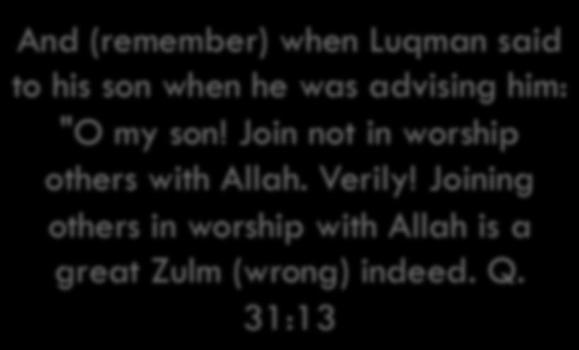 Not to associate partners with Allah. He begins by a severe warning not to commit Shirk See how he talked to him?