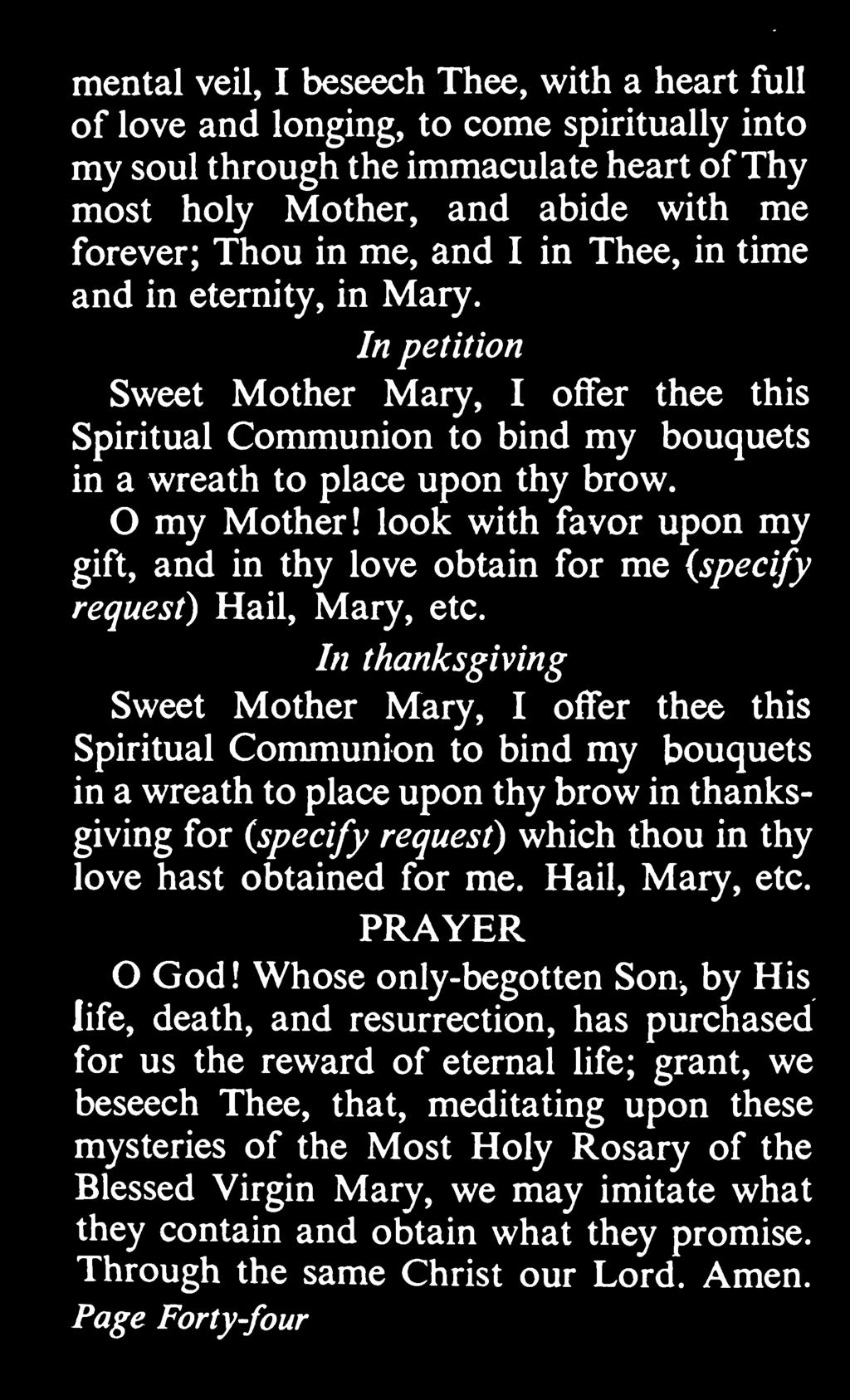 In thanksgiving Sweet Mother Mary, I offer thee this Spiritual Communion to bind my bouquets in a wreath to place upon thy brow in thanksgiving for {specify request) which thou
