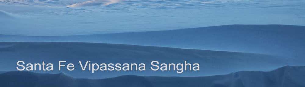 The Santa Fe Vipassana Sangha, or Santa Fe Insight Meditation Community, began in the 1980's as a group of friends meditating in members' living rooms, and meditation remains the central focus of