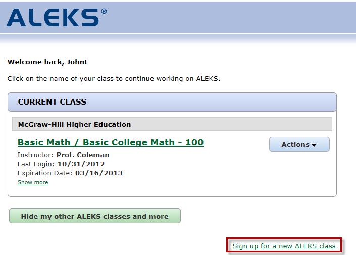 Sign Up For a New ALEKS Class through Student Account Home After clicking on the Show my other ALEKS classes and more button, the student can sign up for a new ALEKS class by clicking on the Sign up