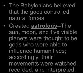 Babylonian Science The Babylonians believed that the gods controlled natural forces