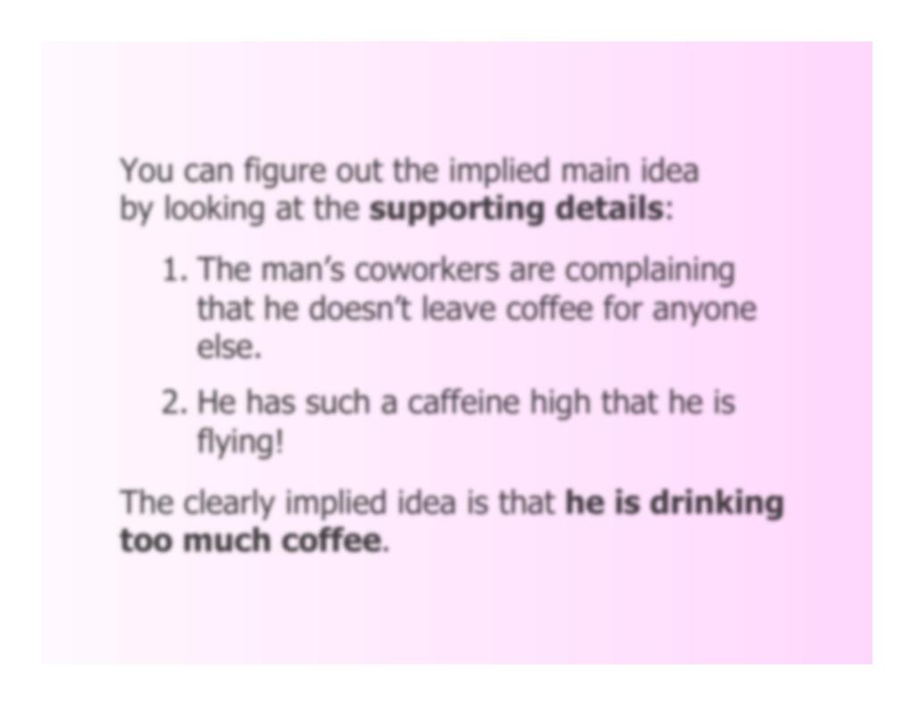 You can figure out the implied main idea by looking at the supporting details: 1. The man s coworkers are complaining that he doesn t leave coffee for anyone else. 2.
