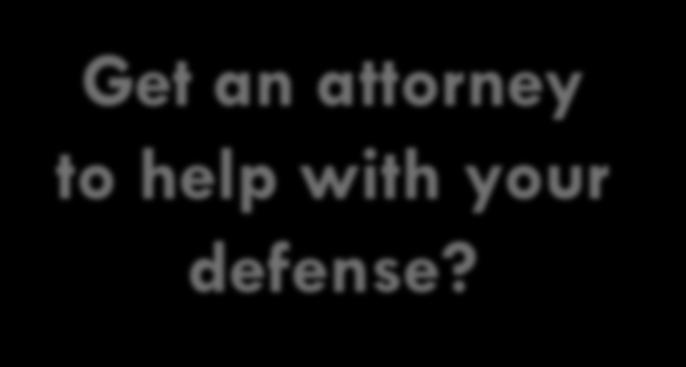 Will you: Get an attorney to help with your defense? Admit to the allegations?
