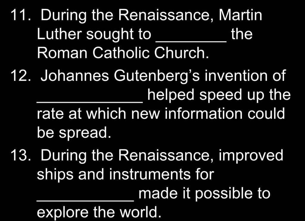 11. During the Renaissance, Martin Luther sought to the Roman Catholic Church. 12.