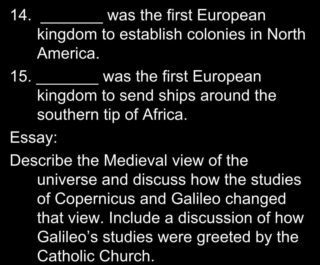 14. was the first European kingdom to establish colonies in North America. 15. was the first European kingdom to send ships around the southern tip of Africa.